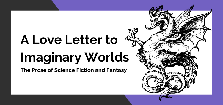 A Love Letter to Imaginary Worlds: The Prose of Science Fiction and Fantasy